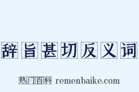 辞旨甚切反义词是什么意思的图片
